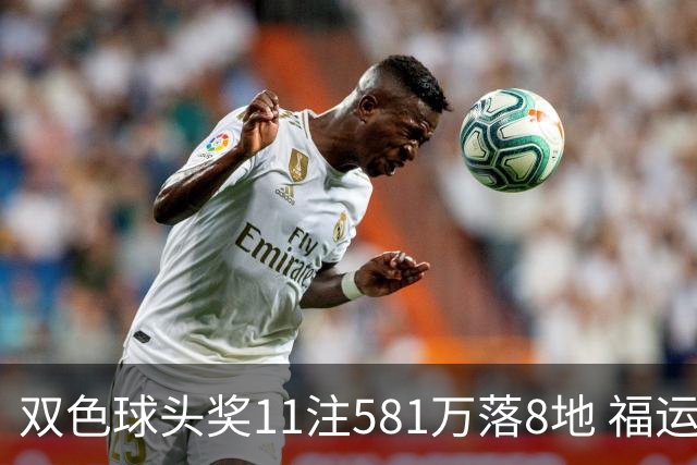 双色球头奖11注581万落8地 福运奖开1056万注