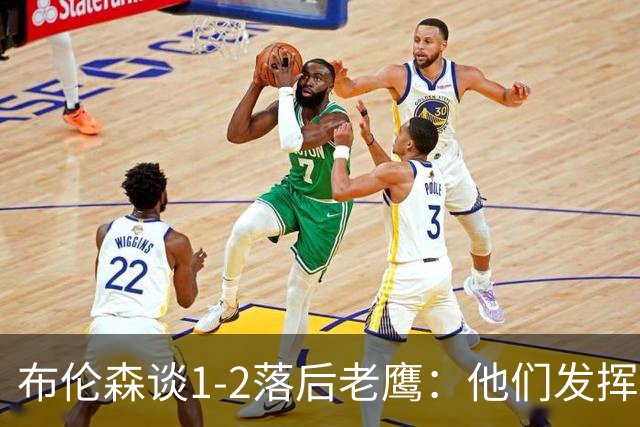 布伦森谈1-2落后老鹰：他们发挥最好时才赢1分 所以我们不会慌